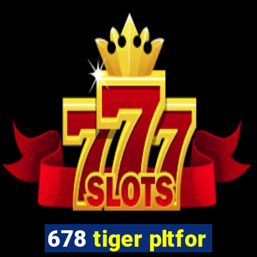 678 tiger pltfor